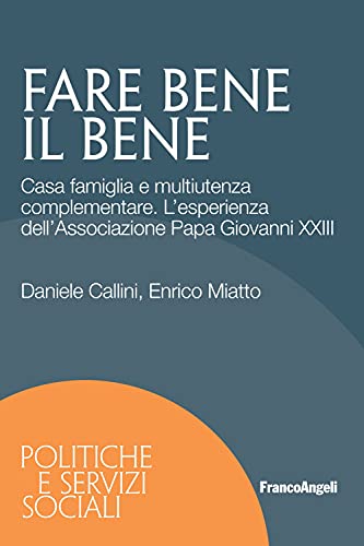 Stock image for Fare Bene Il Bene. Casa Famiglia E Multiutenza Complementare. L'esperienza Dell'associazione Papa Giovanni Xxiii for sale by libreriauniversitaria.it