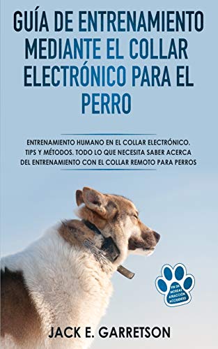Stock image for Gua De Entrenamiento Mediante El Collar Electrnico Para El Perro Todo lo que necesita saber acerca del entrenamiento con el collar remoto para perros for sale by PBShop.store US