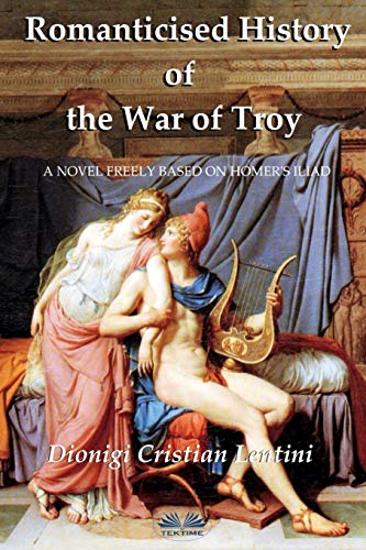 9788835404330: Romanticised History of the War of Troy: A novel freely based on the Iliad of Homer