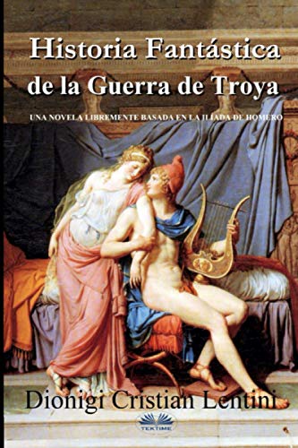 Stock image for Historia Fant ¡stica de la Guerra de Troya: Una novela libremente basada en la Il ­ada de Homero (Spanish Edition) [Soft Cover ] for sale by booksXpress