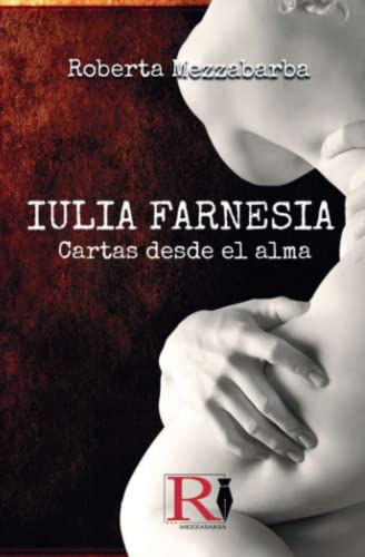 Imagen de archivo de IULIA FARNESIA - Cartas desde el alma: La autntica historia de Giulia Farnese (Spanish Edition) a la venta por Book Deals