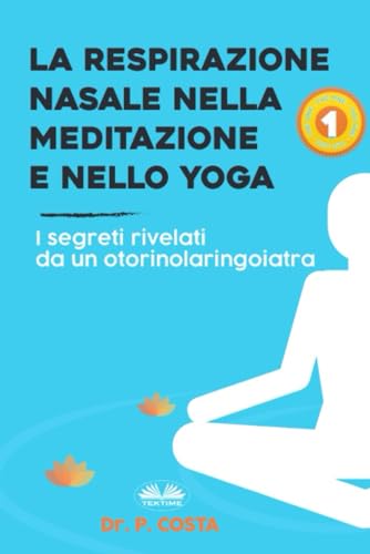 Stock image for La Respirazione Nasale Nella Meditazione E Nello Yoga: I Segreti Rivelati Da Un Otorinolaringoiatra (Italian Edition) for sale by California Books