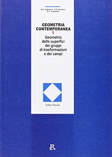 GEOMETRIA CONTEMPORANEA 1: GEOMETRIA DELLE SUPERFICI DEI GRUPPI DI TRASFORMAZIONI E DEI CAMPI - BORIS A. DUBROVIN, SERGEJ P. NOVIKOV, ANATOLIJ T. FOMENKO