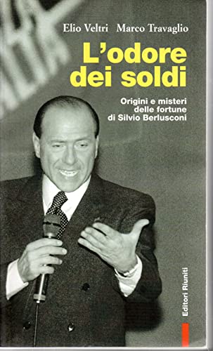 9788835950073: L'odore dei soldi. Origini e misteri delle fortune di Silvio Berlusconi