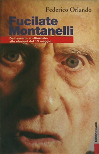 9788835950769: Fucilate Montanelli. Dall'assalto al Giornale alle elezioni del 13 maggio (Primo piano)