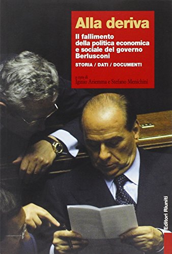 9788835953289: Alla deriva. Il fallimento della politica economica e sociale del governo Berlusconi. Storia, dati, documenti