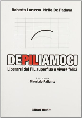 9788835959786: DePILiamoci. Liberarsi del PIL superfluo e vivere felici