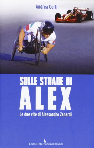 9788835992615: Sulle strade di Alex. Le due vite di Alessandro Zanardi (Report)