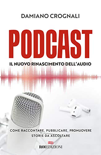 9788836200108: Podcast. Il nuovo Rinascimento dell'audio. Come raccontare, pubblicare, promuovere storie da ascoltare