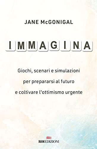 Stock image for Immagina. Giochi, scenari e simulazioni per prepararsi al futuro e coltivare l'ottimismo urgente (Business) for sale by libreriauniversitaria.it