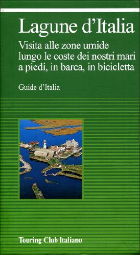 9788836515882: Lagune d'Italia e laghi costieri d'Italia. Visita alle zone umide lungo le coste dei nostri mari, a piedi, in barca, in bicicletta (Guide verdi d'Italia)
