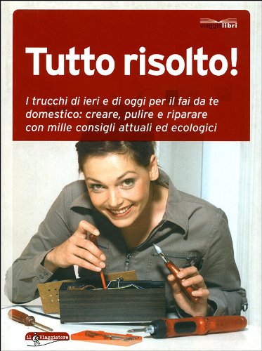 Beispielbild fr Tutto risolto! I trucchi di ieri e di oggi per il fai da te domestico: creare, pulire e riparare con mille consigli attuali ed ecologici (Viaggialibri) zum Verkauf von medimops