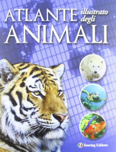 9788836561667: Atlante illustrato degli animali. Ediz. illustrata (Divulgazione e illustrati Touring)