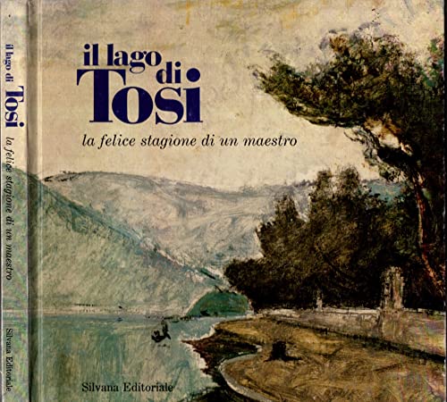 Imagen de archivo de Il lago di Tosi. La felice stagione di un Maestro a la venta por Il Salvalibro s.n.c. di Moscati Giovanni