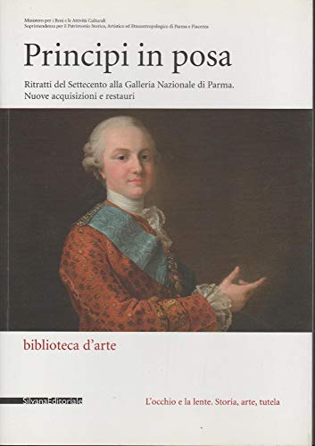 Stock image for Principi in posa.Ritratti del Settecento alla Galleria Nazionale di Parma.Nuove acquisizioni e restauri for sale by Luigi De Bei