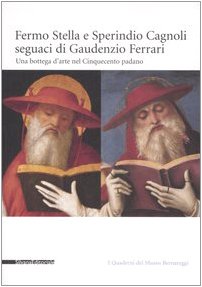 Fermo Stella e Sperindio Cagnoli seguaci di Gaudenzio Ferrari. Una bottega d'arte nel Cinquecento padano. Catalogo della mostra (Bergamo, settembre-dicembre 2006) (9788836607563) by Romano G.