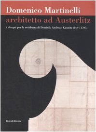 9788836608126: Domenico Martinelli. Architetto ad Austerlitz. I disegni per la residenza di Dominik Andreas Kaunitz (1691-1705). Catalogo della mostra (Milano, 2006-2007). Ediz. illustrata