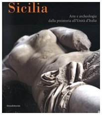 Stock image for SICILIA: ARTE E ARCHEOLOGIA DALLA PREISTORIA ALL'UNITA D'ITALIA (Sicily: Art and Archaeology from Prehistory to the Unification of Italy) for sale by libreriauniversitaria.it