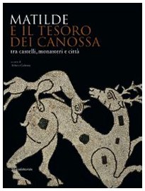 9788836611683: Matilde e il tesoro di Canossa tra castelli, monasteri e citt. Catalogo della mostra (Reggio Emilia, 31 agosto 2008-11 gennaio 2009). Ediz. illustrata