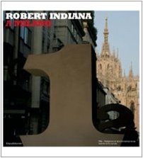 9788836611966: Robert Indiana a Milano. Catalogo della mostra (Milano, 4 luglio-14 settembre 2008). Ediz. italiana e inglese