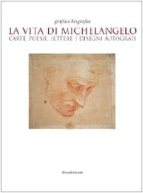 La vita di Michelangelo. Carte, poesie, lettere e disegni autografi