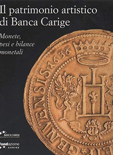 9788836618378: Il patrimonio artistico di Banca Carige. Monete, pesi e bilance monetali