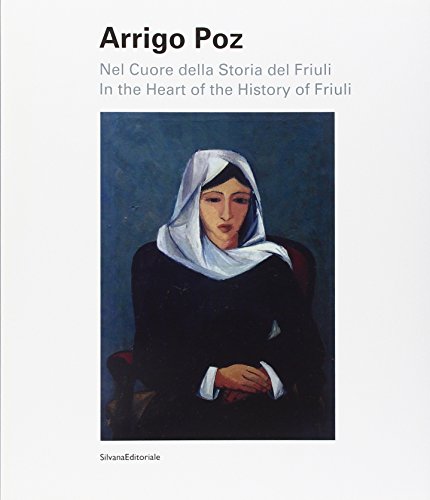 9788836618705: Arrigo Poz. Nel cuore della storia del Friuli. Ediz. italiana e inglese: In the Heart of the Story of Friuli