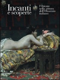 9788836619764: Incanti e scoperte. L'Oriente nella pittura dell'Ottocento italiano. Catalogo della mostra (Barletta, 5 marzo-5 giugno 2011). Ediz. illustrata