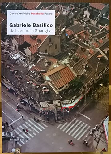 9788836620616: Gabriele Basilico da Istanbul a Shanghai. Ediz. illustrata