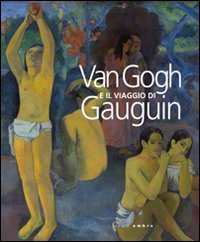 Van Gogh e il viaggio di Gauguin. Catalogo della mostra (Genova, 12 novembre 2011-15 aprile 2012) (9788836621354) by Marco Goldin