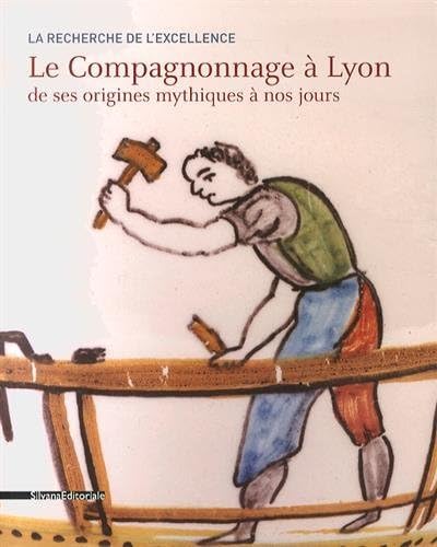 Beispielbild fr Le Compagnonnage  Lyon de ses origines mythiques  nos jours zum Verkauf von Shanti