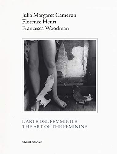 Stock image for Julia Margaret Cameron. Florence Henri. Francesca Woodman : L'Arte del Femminile/The Art of the Feminine for sale by Marcus Campbell Art Books