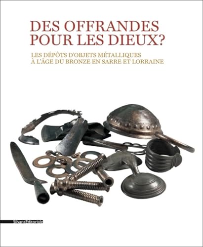 Stock image for Des Offrandes Pour Les Dieux ? : Les Dpts D'objets Mtalliques  L'ge Du Bronze En Sarre Et Lorra for sale by RECYCLIVRE