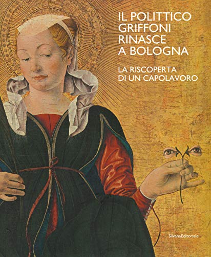 Stock image for Il polittico Griffoni rinasce a Bologna. La riscoperta di un capolavoro. Bologna, Palazzo delle Esposizioni, Palazzo Fava, 12 marzo - 28 giugno 2020. for sale by EDITORIALE UMBRA SAS