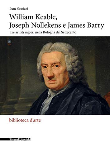 9788836645978: William Keable, Joseph Nollekens e James Barry. Tre artisti inglesi nella Bologna del Settecento (Biblioteca d'arte)