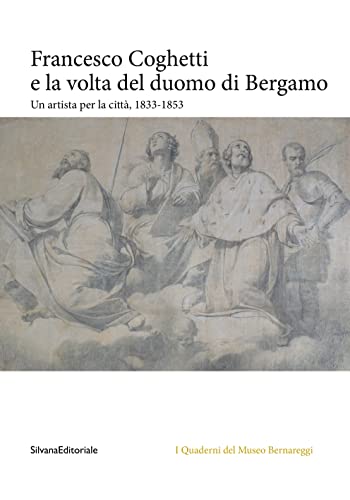 9788836649877: Francesco Coghetti e la volta del duomo di Bergamo. Un artista per la città, 1833-1853. Ediz. illustrata
