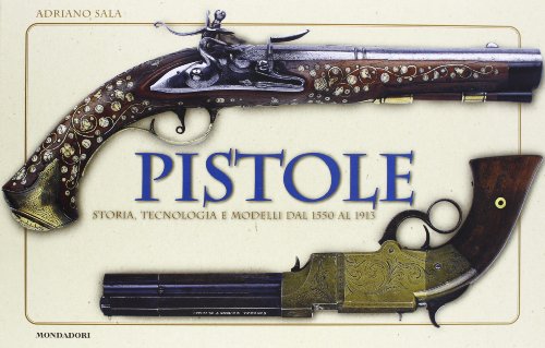 9788837025939: Pistole. Storia, tecnologia e modelli dal 1550 al 1913.