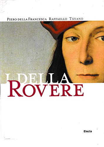 I Della Rovere. Piero della Francesca, Raffaello, Tiziano. Catalogo della mostra (Senigallia, Urb...
