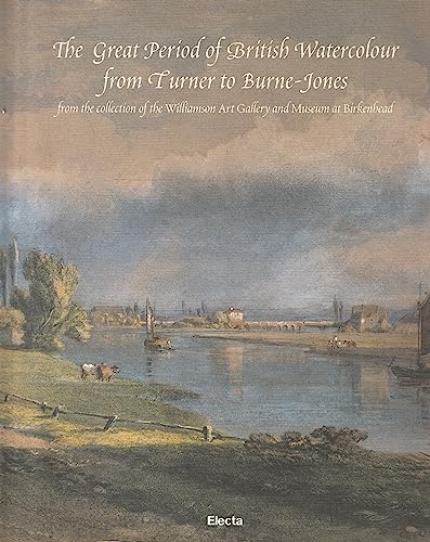 9788837029845: The Great Period of British Watercolour from Turner to Burne-Jones. From the collection of The Williamson Art Gallery and Museum of Birkenhead. Ediz. ... Museum at Birkenhead (Cataloghi di mostre)