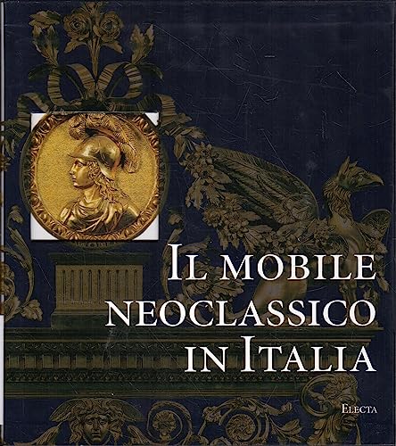 9788837029937: Il mobile neoclassico in Italia. Arredi e decorazioni d'interni dal 1775 al 1800. Ediz. illustrata (Repertori d'arti decorative)