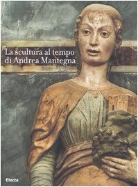 9788837048068: La scultura al tempo di Mantegna tra classicismo e naturalismo. Catalogo della mostra (Mantova, 16 settembre 2006-14 gennaio 2007). Ediz. illustrata (Cataloghi di mostre)