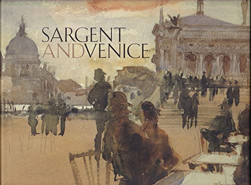 9788837051372: Sargent and Venice. Catalogo della mostra (Venezia, 24 marzo-22 luglio 2007). Ediz. illustrata