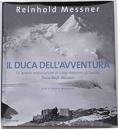 Il duca dell'avventura. Le grandi esplorazioni di Luigi Amedeo di Savoia, duca degli Abruzzi (9788837069377) by Messner, Reinhold