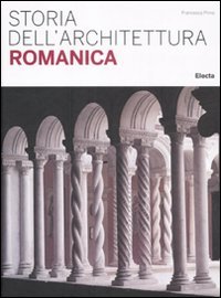 Storia dell'architettura romanica.: Storia dell'architettura. - PRINA, Francesca.