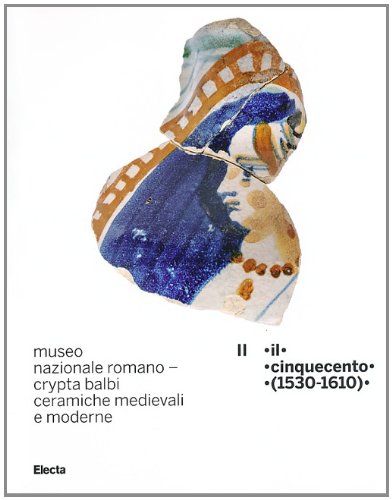 9788837095536: Museo nazionale romano Crypta Balbi. Ceramiche medievali e moderne. Ediz. illustrata. Il Cinquecento (1530-1610) (Vol. 2)