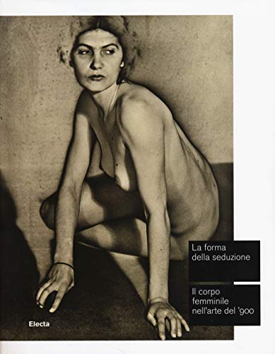 9788837099886: La forma della seduzione. Il corpo femminile nell'arte del '900. Catalogo della mostra (Roma, 5 giugno-5 ottobre 2014). Ediz. illustrata