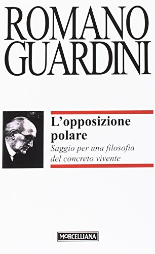 L'opposizione polare. Saggio per una filosofia del concreto vivente (9788837216658) by Romano Guardini