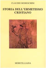 Storia dell'ermetismo cristiano (9788837217921) by MORESCHINI Claudio -