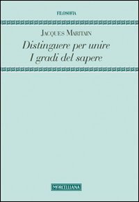 Distinguere per unire. I gradi del sapere (9788837226435) by Jacques Maritain