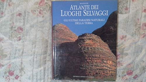 Atlante dei Luoghi Salvaggi. Gli ultimi paradisi naturali della terra